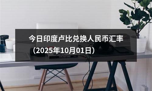 今日印度卢比兑换人民币汇率（2025年10月01日）