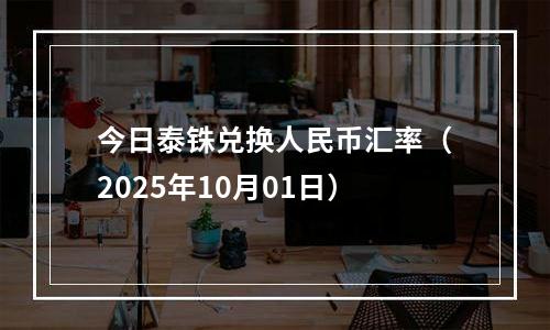 今日泰铢兑换人民币汇率（2025年10月01日）